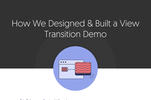 How we designed & built a view transition demo article
